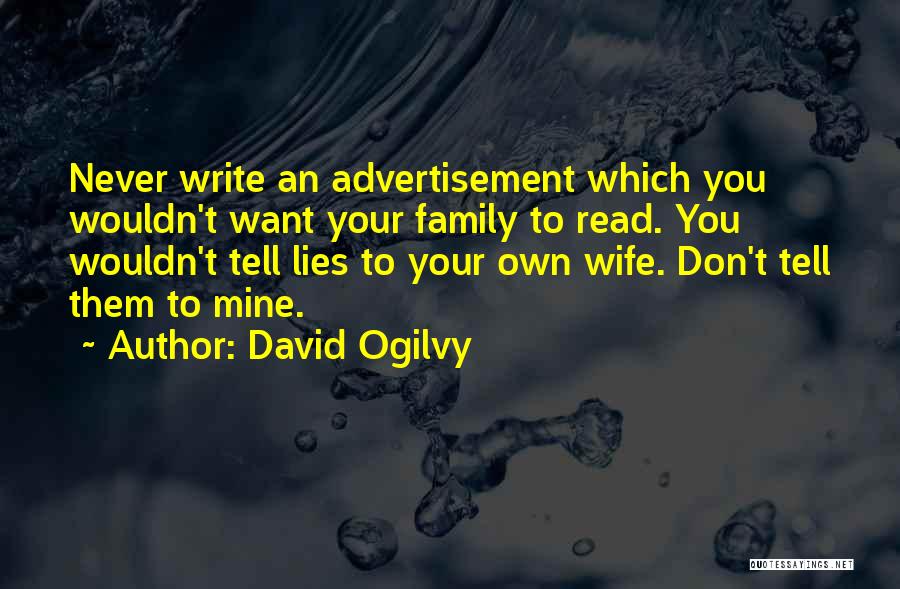 David Ogilvy Quotes: Never Write An Advertisement Which You Wouldn't Want Your Family To Read. You Wouldn't Tell Lies To Your Own Wife.