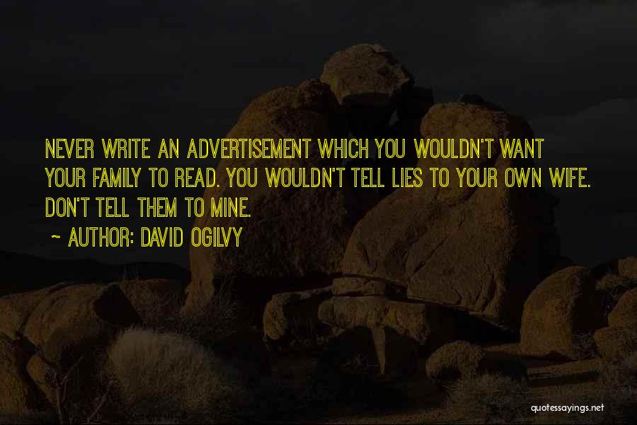 David Ogilvy Quotes: Never Write An Advertisement Which You Wouldn't Want Your Family To Read. You Wouldn't Tell Lies To Your Own Wife.