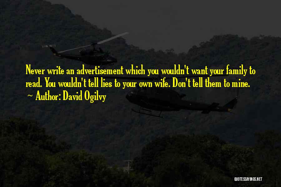 David Ogilvy Quotes: Never Write An Advertisement Which You Wouldn't Want Your Family To Read. You Wouldn't Tell Lies To Your Own Wife.