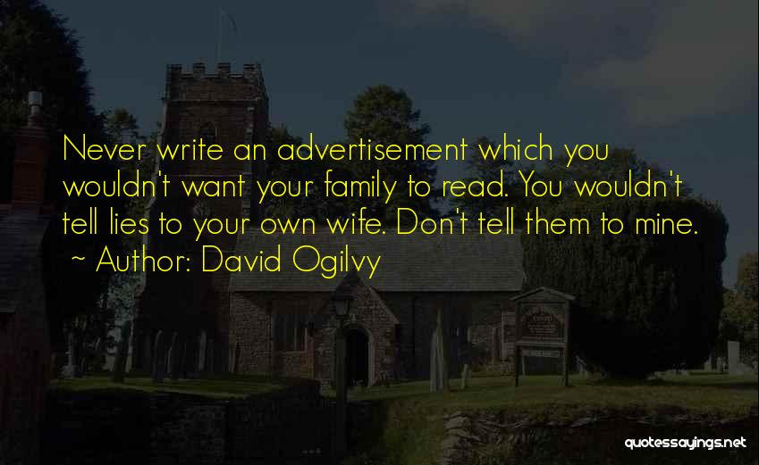 David Ogilvy Quotes: Never Write An Advertisement Which You Wouldn't Want Your Family To Read. You Wouldn't Tell Lies To Your Own Wife.