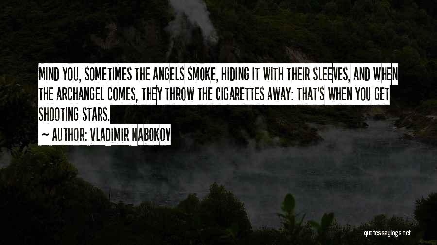 Vladimir Nabokov Quotes: Mind You, Sometimes The Angels Smoke, Hiding It With Their Sleeves, And When The Archangel Comes, They Throw The Cigarettes