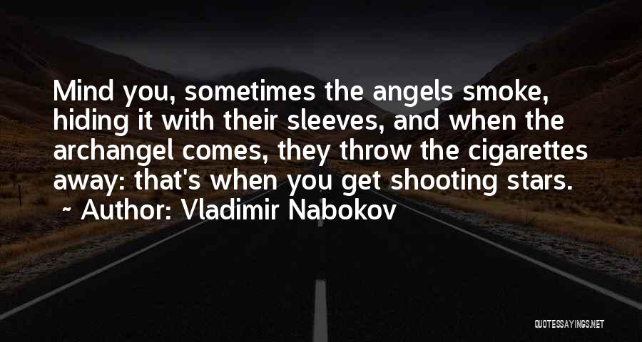 Vladimir Nabokov Quotes: Mind You, Sometimes The Angels Smoke, Hiding It With Their Sleeves, And When The Archangel Comes, They Throw The Cigarettes