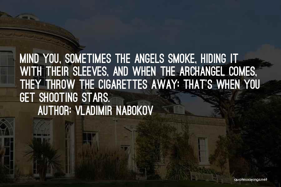 Vladimir Nabokov Quotes: Mind You, Sometimes The Angels Smoke, Hiding It With Their Sleeves, And When The Archangel Comes, They Throw The Cigarettes