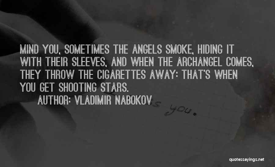 Vladimir Nabokov Quotes: Mind You, Sometimes The Angels Smoke, Hiding It With Their Sleeves, And When The Archangel Comes, They Throw The Cigarettes