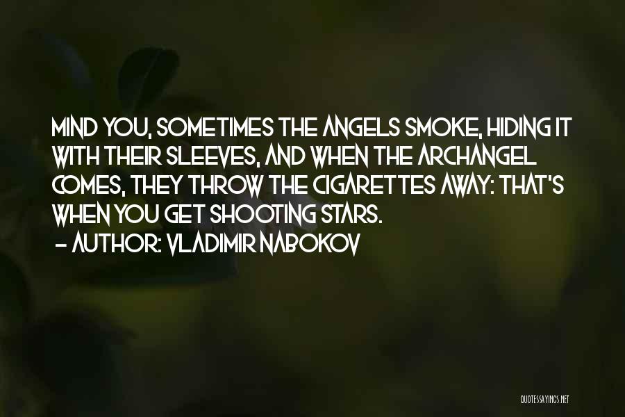 Vladimir Nabokov Quotes: Mind You, Sometimes The Angels Smoke, Hiding It With Their Sleeves, And When The Archangel Comes, They Throw The Cigarettes