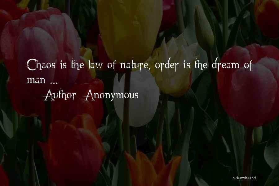 Anonymous Quotes: Chaos Is The Law Of Nature, Order Is The Dream Of Man ...