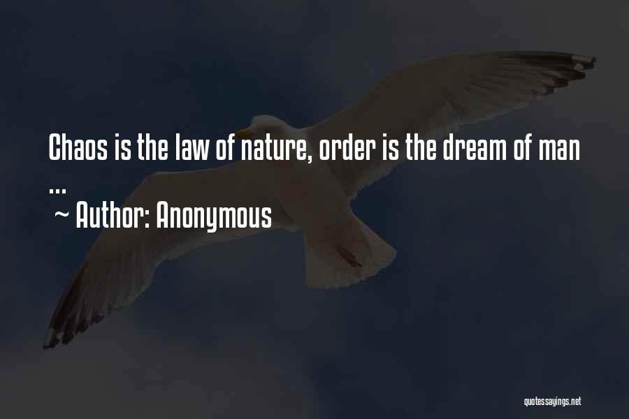 Anonymous Quotes: Chaos Is The Law Of Nature, Order Is The Dream Of Man ...