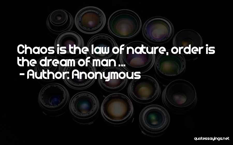 Anonymous Quotes: Chaos Is The Law Of Nature, Order Is The Dream Of Man ...