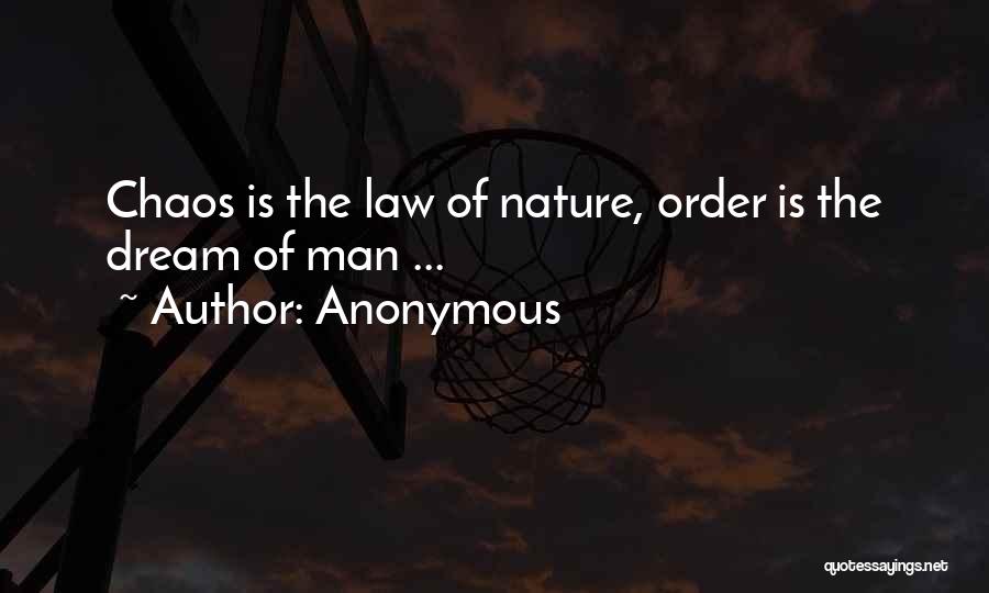 Anonymous Quotes: Chaos Is The Law Of Nature, Order Is The Dream Of Man ...