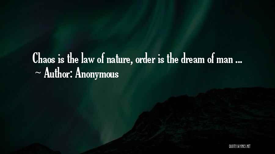 Anonymous Quotes: Chaos Is The Law Of Nature, Order Is The Dream Of Man ...