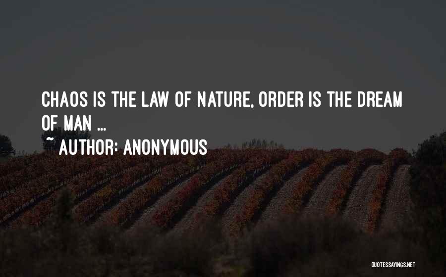 Anonymous Quotes: Chaos Is The Law Of Nature, Order Is The Dream Of Man ...