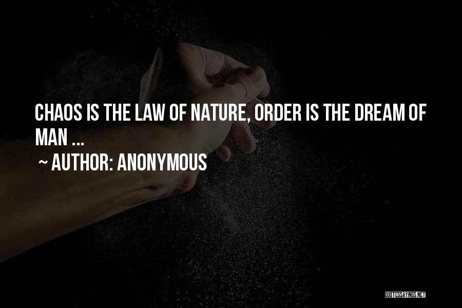 Anonymous Quotes: Chaos Is The Law Of Nature, Order Is The Dream Of Man ...