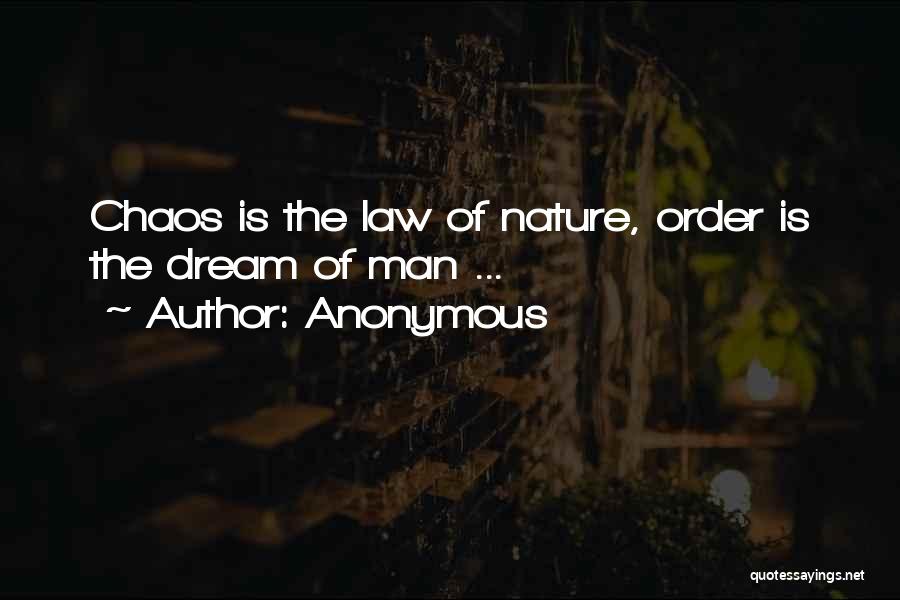Anonymous Quotes: Chaos Is The Law Of Nature, Order Is The Dream Of Man ...