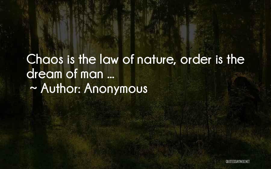 Anonymous Quotes: Chaos Is The Law Of Nature, Order Is The Dream Of Man ...