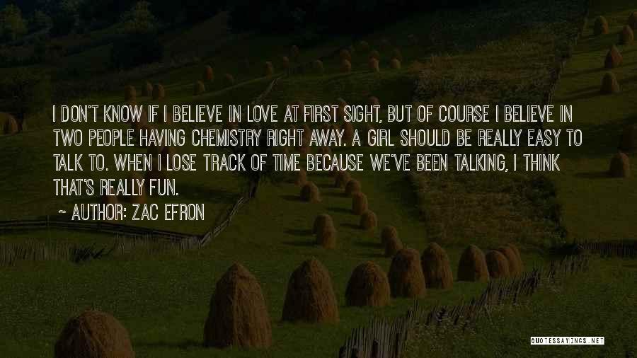 Zac Efron Quotes: I Don't Know If I Believe In Love At First Sight, But Of Course I Believe In Two People Having