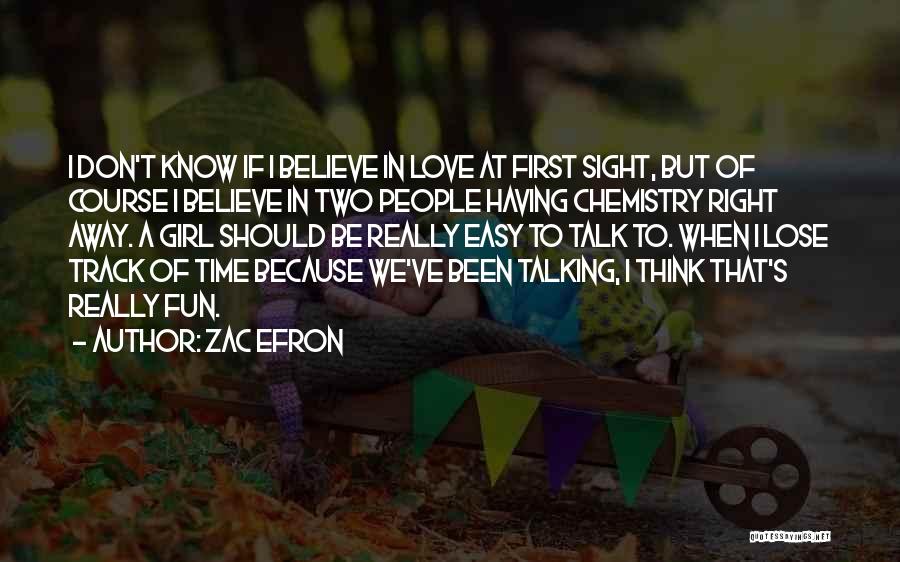 Zac Efron Quotes: I Don't Know If I Believe In Love At First Sight, But Of Course I Believe In Two People Having