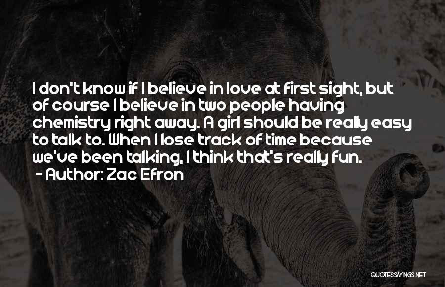 Zac Efron Quotes: I Don't Know If I Believe In Love At First Sight, But Of Course I Believe In Two People Having