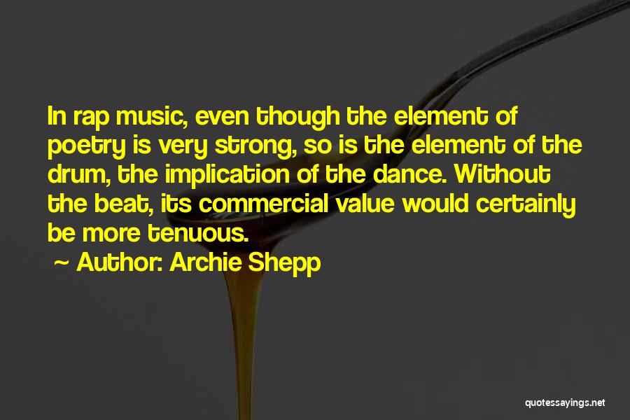 Archie Shepp Quotes: In Rap Music, Even Though The Element Of Poetry Is Very Strong, So Is The Element Of The Drum, The