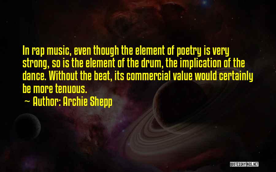 Archie Shepp Quotes: In Rap Music, Even Though The Element Of Poetry Is Very Strong, So Is The Element Of The Drum, The