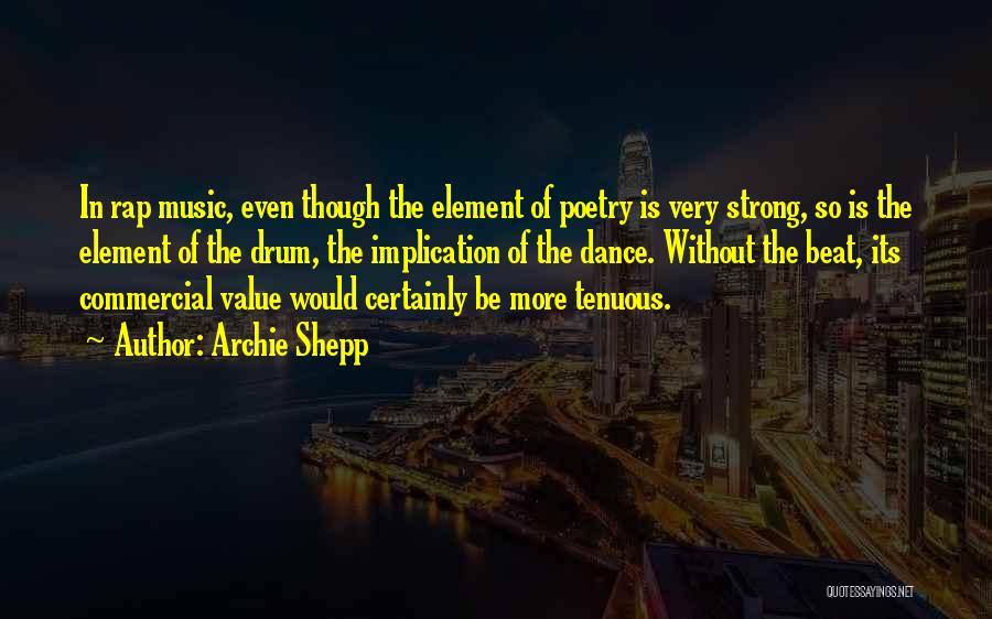 Archie Shepp Quotes: In Rap Music, Even Though The Element Of Poetry Is Very Strong, So Is The Element Of The Drum, The