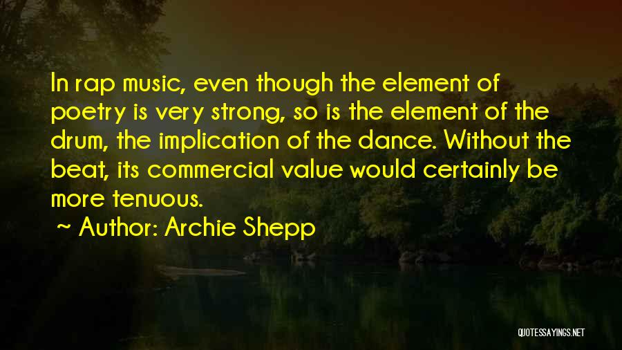 Archie Shepp Quotes: In Rap Music, Even Though The Element Of Poetry Is Very Strong, So Is The Element Of The Drum, The