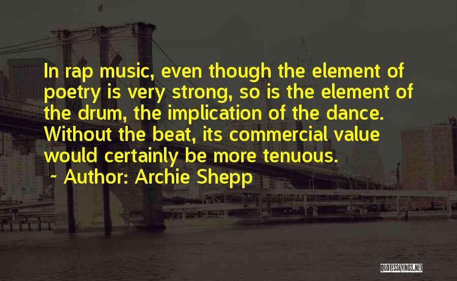 Archie Shepp Quotes: In Rap Music, Even Though The Element Of Poetry Is Very Strong, So Is The Element Of The Drum, The