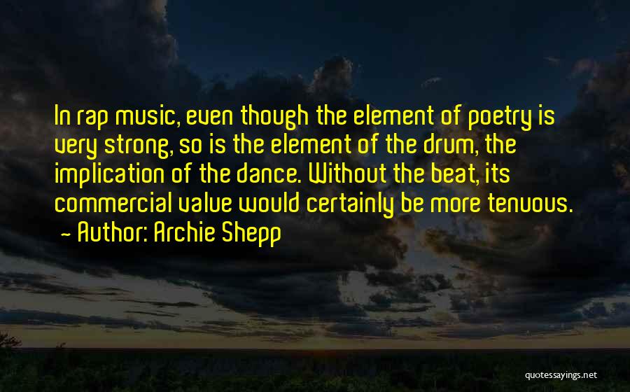 Archie Shepp Quotes: In Rap Music, Even Though The Element Of Poetry Is Very Strong, So Is The Element Of The Drum, The