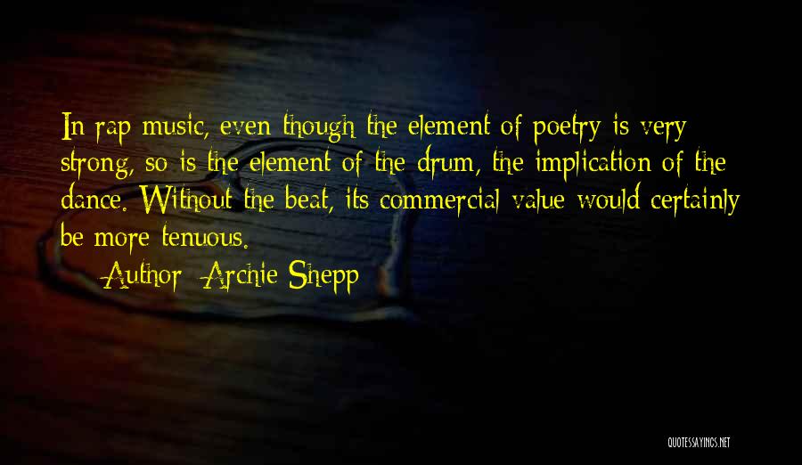 Archie Shepp Quotes: In Rap Music, Even Though The Element Of Poetry Is Very Strong, So Is The Element Of The Drum, The