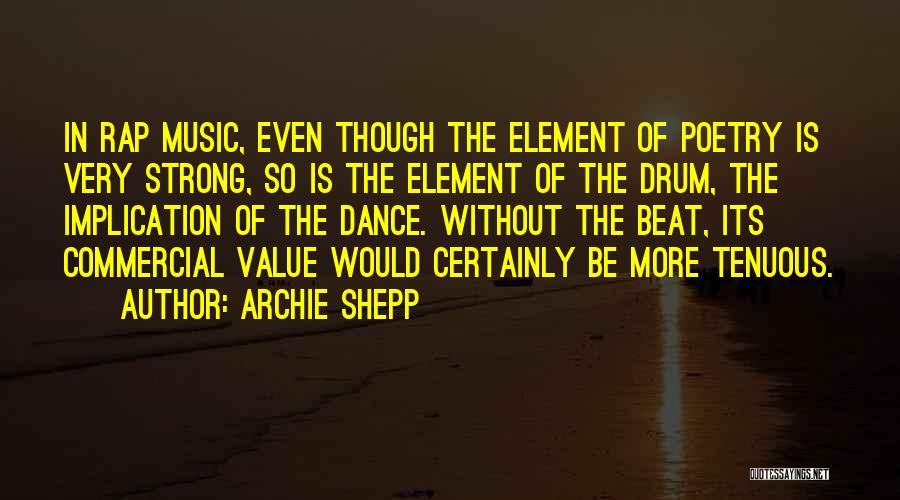 Archie Shepp Quotes: In Rap Music, Even Though The Element Of Poetry Is Very Strong, So Is The Element Of The Drum, The