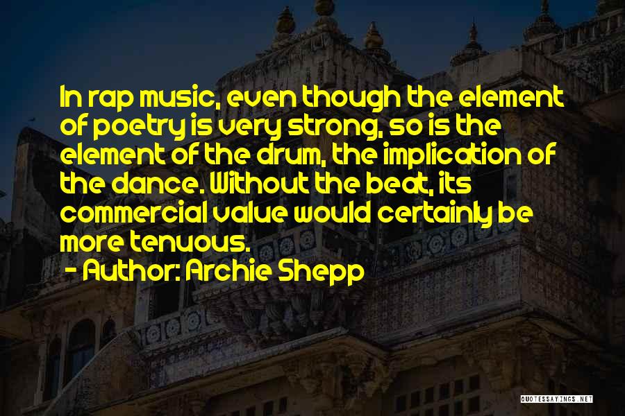 Archie Shepp Quotes: In Rap Music, Even Though The Element Of Poetry Is Very Strong, So Is The Element Of The Drum, The