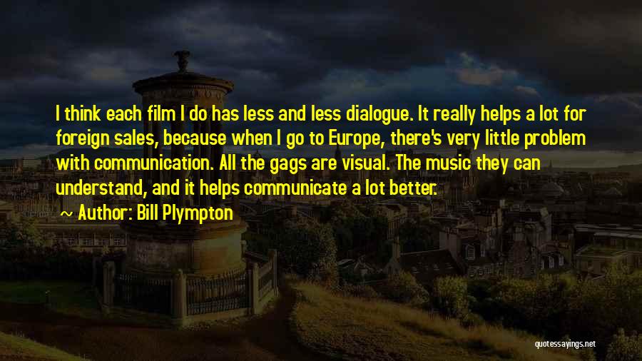 Bill Plympton Quotes: I Think Each Film I Do Has Less And Less Dialogue. It Really Helps A Lot For Foreign Sales, Because