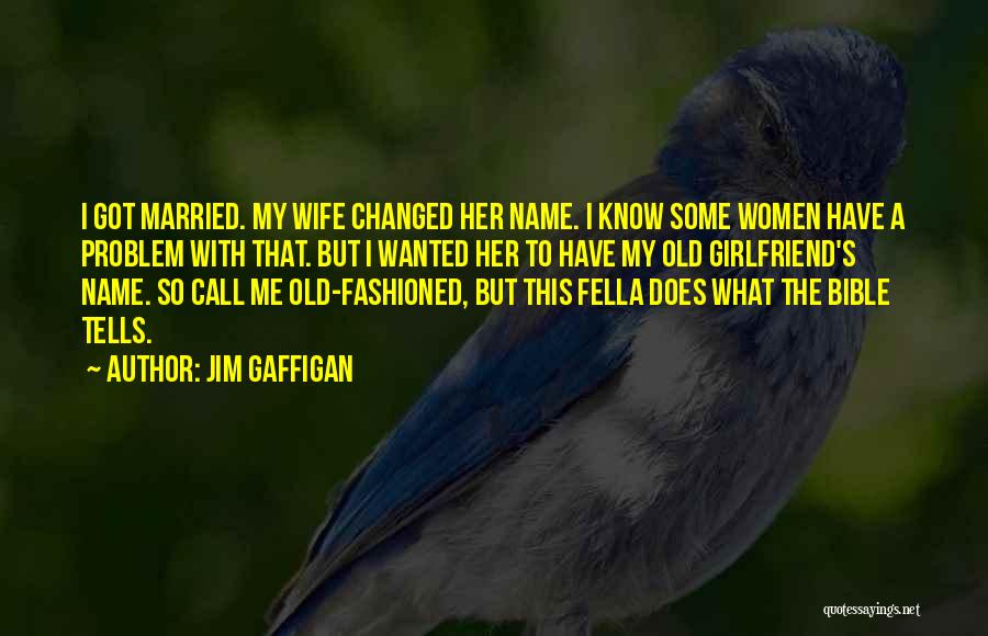 Jim Gaffigan Quotes: I Got Married. My Wife Changed Her Name. I Know Some Women Have A Problem With That. But I Wanted