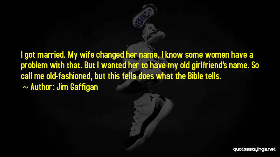 Jim Gaffigan Quotes: I Got Married. My Wife Changed Her Name. I Know Some Women Have A Problem With That. But I Wanted