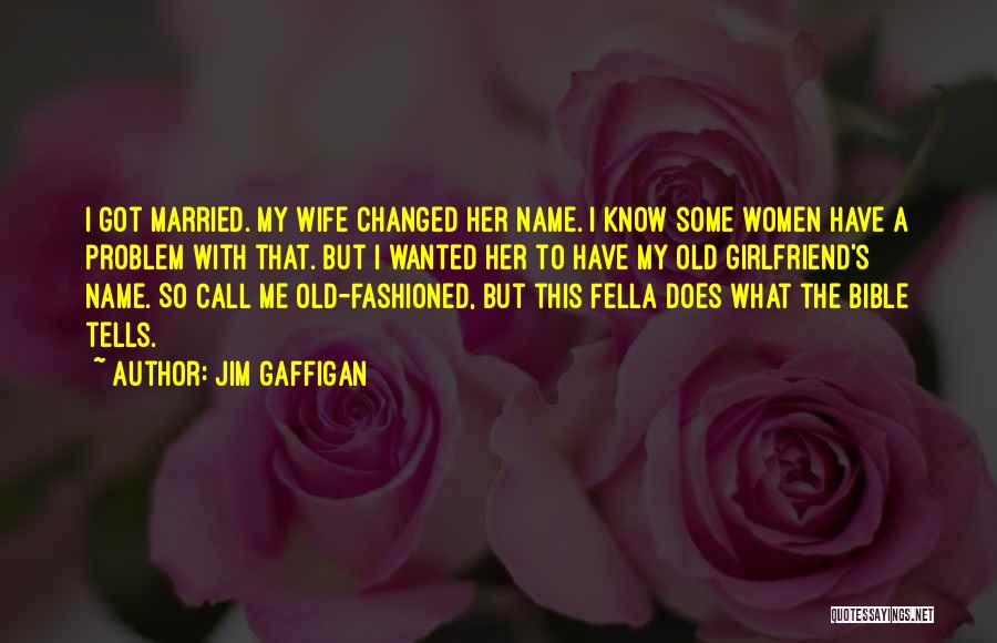 Jim Gaffigan Quotes: I Got Married. My Wife Changed Her Name. I Know Some Women Have A Problem With That. But I Wanted