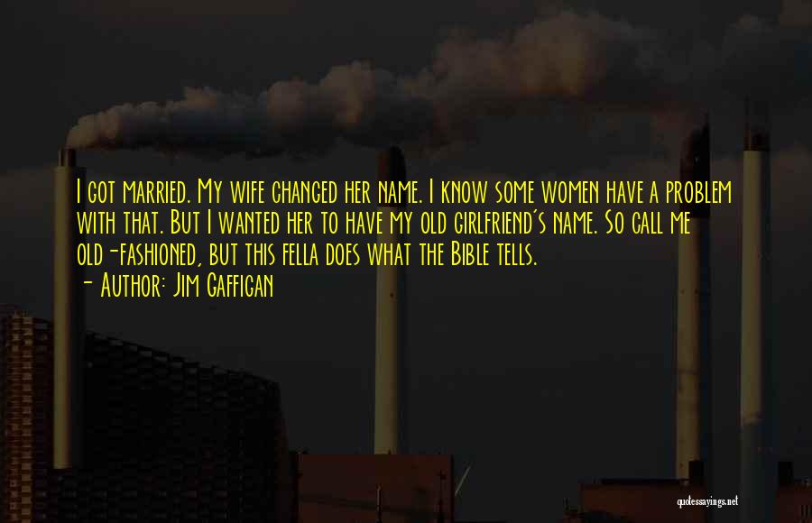 Jim Gaffigan Quotes: I Got Married. My Wife Changed Her Name. I Know Some Women Have A Problem With That. But I Wanted