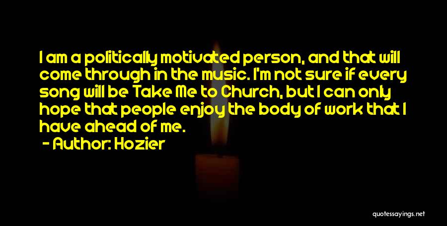 Hozier Quotes: I Am A Politically Motivated Person, And That Will Come Through In The Music. I'm Not Sure If Every Song