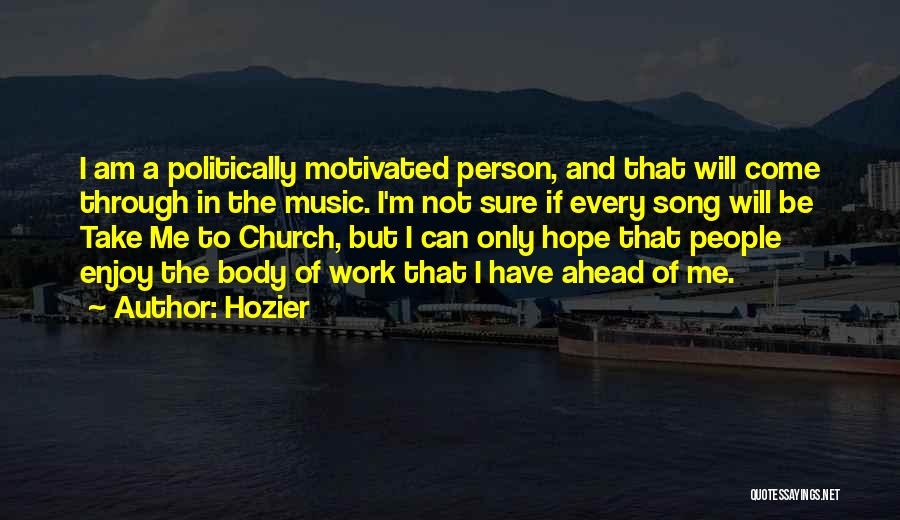 Hozier Quotes: I Am A Politically Motivated Person, And That Will Come Through In The Music. I'm Not Sure If Every Song