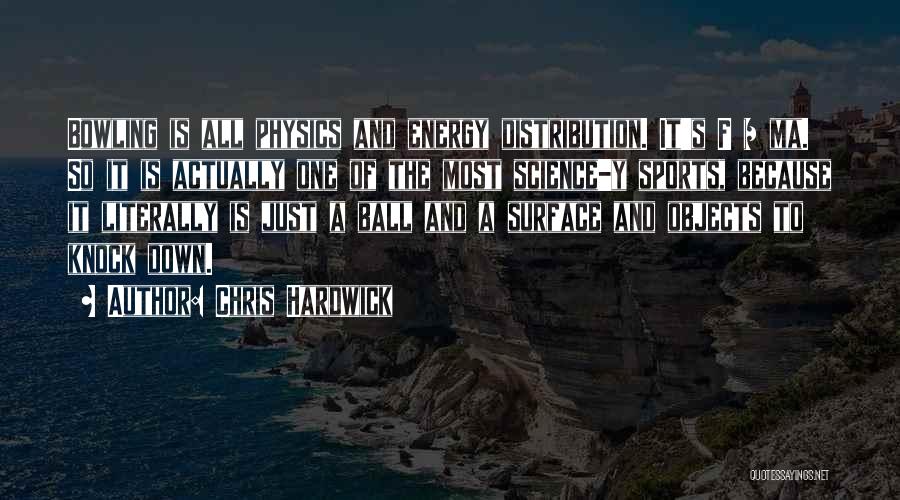 Chris Hardwick Quotes: Bowling Is All Physics And Energy Distribution. It's F = Ma. So It Is Actually One Of The Most Science-y