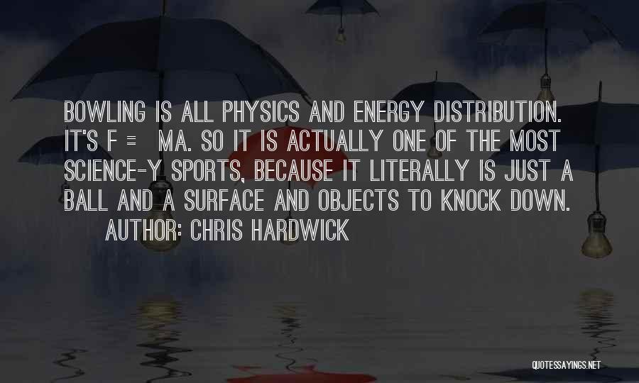 Chris Hardwick Quotes: Bowling Is All Physics And Energy Distribution. It's F = Ma. So It Is Actually One Of The Most Science-y