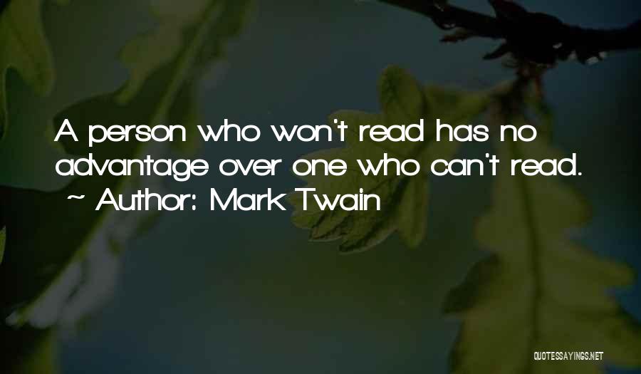 Mark Twain Quotes: A Person Who Won't Read Has No Advantage Over One Who Can't Read.