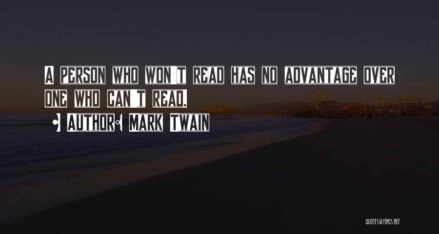 Mark Twain Quotes: A Person Who Won't Read Has No Advantage Over One Who Can't Read.