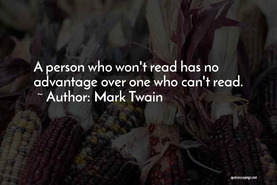 Mark Twain Quotes: A Person Who Won't Read Has No Advantage Over One Who Can't Read.