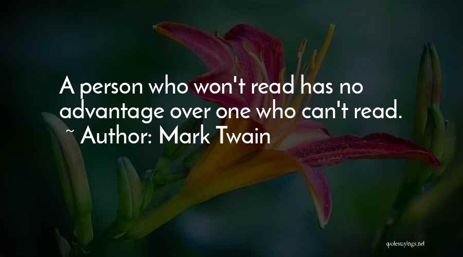 Mark Twain Quotes: A Person Who Won't Read Has No Advantage Over One Who Can't Read.