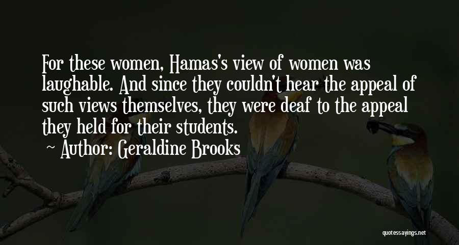 Geraldine Brooks Quotes: For These Women, Hamas's View Of Women Was Laughable. And Since They Couldn't Hear The Appeal Of Such Views Themselves,