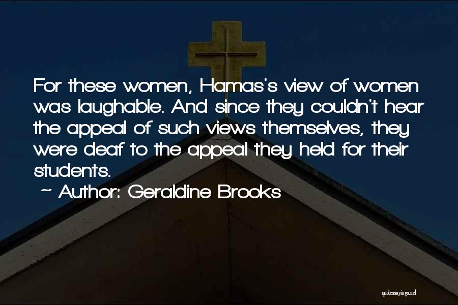 Geraldine Brooks Quotes: For These Women, Hamas's View Of Women Was Laughable. And Since They Couldn't Hear The Appeal Of Such Views Themselves,