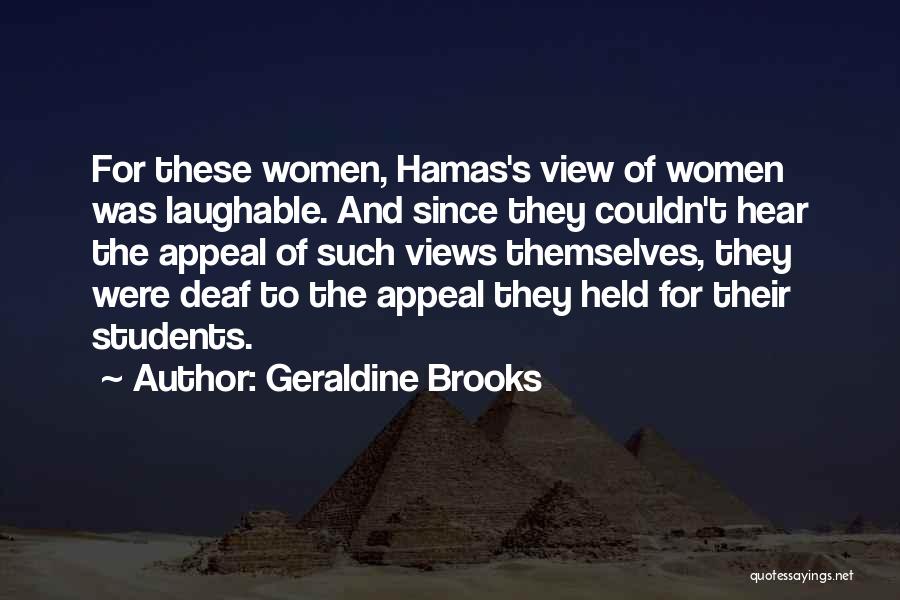 Geraldine Brooks Quotes: For These Women, Hamas's View Of Women Was Laughable. And Since They Couldn't Hear The Appeal Of Such Views Themselves,