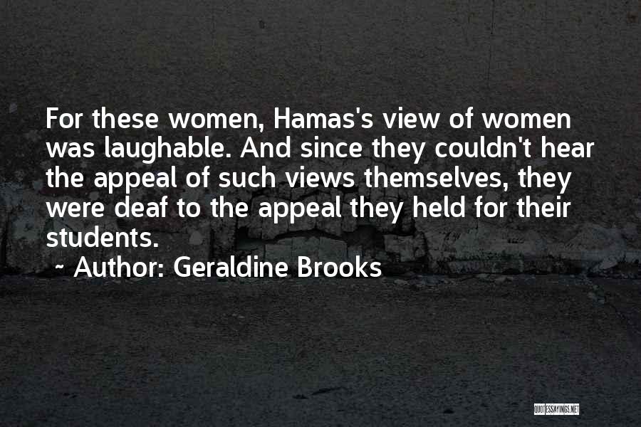 Geraldine Brooks Quotes: For These Women, Hamas's View Of Women Was Laughable. And Since They Couldn't Hear The Appeal Of Such Views Themselves,