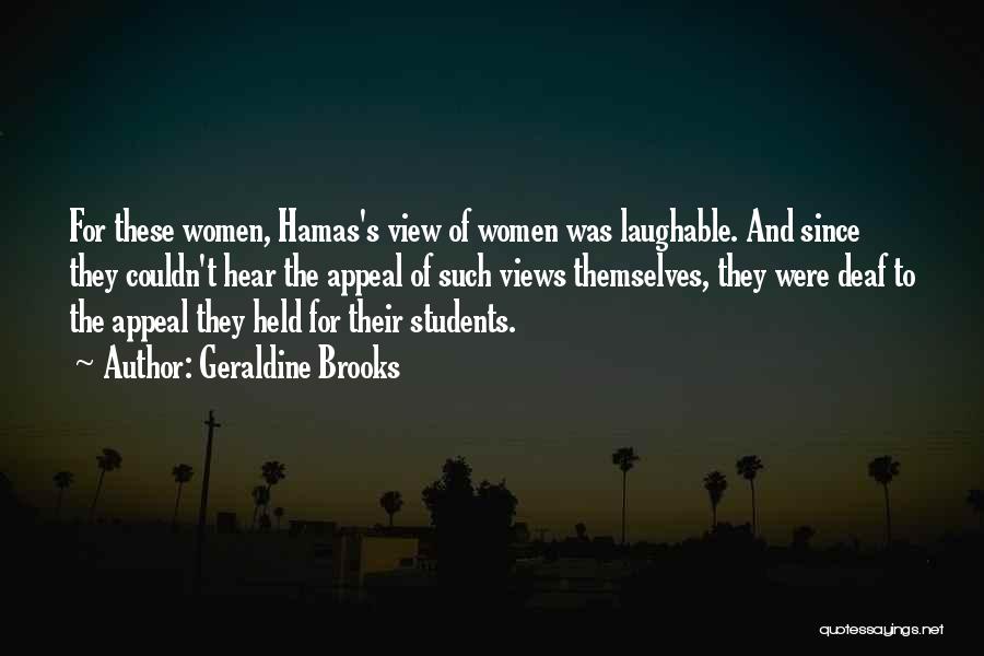 Geraldine Brooks Quotes: For These Women, Hamas's View Of Women Was Laughable. And Since They Couldn't Hear The Appeal Of Such Views Themselves,