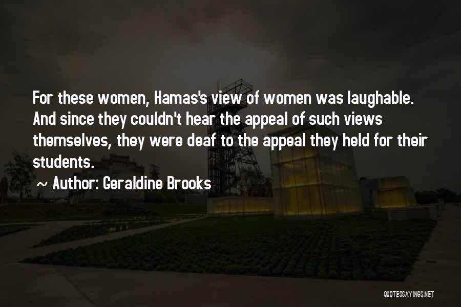 Geraldine Brooks Quotes: For These Women, Hamas's View Of Women Was Laughable. And Since They Couldn't Hear The Appeal Of Such Views Themselves,