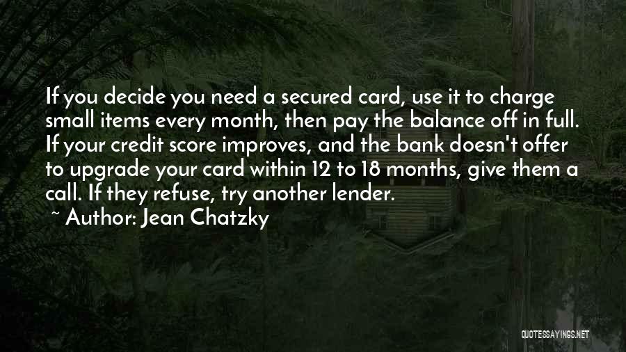 Jean Chatzky Quotes: If You Decide You Need A Secured Card, Use It To Charge Small Items Every Month, Then Pay The Balance